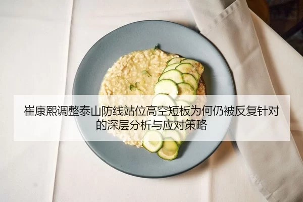 崔康熙调整泰山防线站位高空短板为何仍被反复针对的深层分析与应对策略