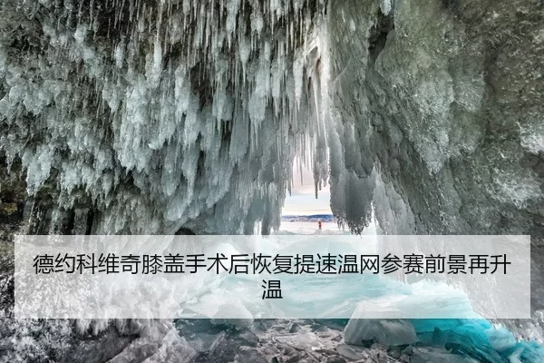 德约科维奇膝盖手术后恢复提速温网参赛前景再升温