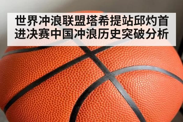 世界冲浪联盟塔希提站邱灼首进决赛中国冲浪历史突破分析